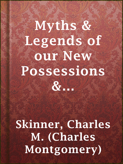Title details for Myths & Legends of our New Possessions & Protectorate by Charles M. (Charles Montgomery) Skinner - Available
